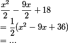 \dfrac{x^2}{2}-\dfrac{9x}{2}+18
 \\ =\dfrac{1}{2}(x^2-9x+36)
 \\ = ...
 \\ 